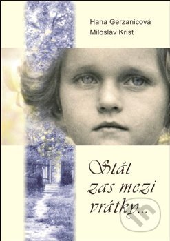 Kniha: Stát zas mezi vrátky... (Hana Gerzanicová). ArtKrist, 2013 Kniha: Stát zas mezi vrátky... (Hana Gerzanicová). ArtKrist, 2013