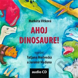 Audiokniha: Ahoj dinosaure! (Markéta Vítková). Občanské sdružení Pro Sedlčansko a Královéhradecko, 2019 Audiokniha: Ahoj dinosaure! (Markéta Vítková). Občanské sdružení Pro Sedlčansko a Královéhradecko, 2019