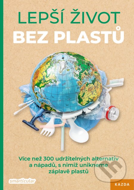 Kniha: Lepší život bez plastů (smarticular.net). Nakladatelství KAZDA, 2019 Kniha: Lepší život bez plastů (smarticular.net). Nakladatelství KAZDA, 2019