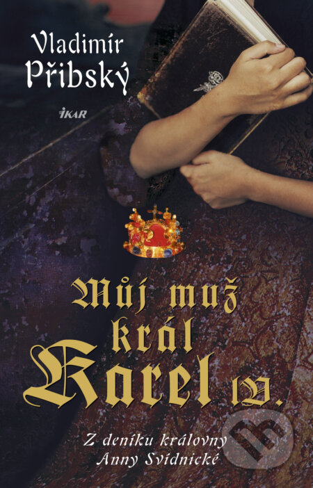 E-kniha: Můj muž král Karel IV. (Vladimír Přibský). Ikar CZ, 2016 E-kniha: Můj muž král Karel IV. (Vladimír Přibský). Ikar CZ, 2016