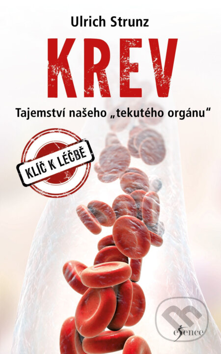 E-kniha: Krev - Tajemství „tekutého orgánu“ (Ulrich Strunz). Esence, 2017 E-kniha: Krev - Tajemství „tekutého orgánu“ (Ulrich Strunz). Esence, 2017