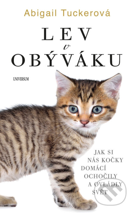 E-kniha: Lev v obýváku: Jak si nás domácí kočky.. (Abigail Tucker). X Nakladatelství Universum, 2017 E-kniha: Lev v obýváku: Jak si nás domácí kočky.. (Abigail Tucker). X Nakladatelství Universum, 2017