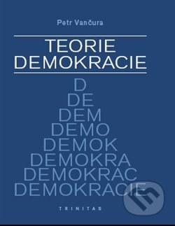 Kniha: Teorie demokracie (Petr Vančura). Trinitas, 2012 Kniha: Teorie demokracie (Petr Vančura). Trinitas, 2012