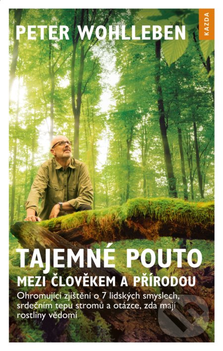 Kniha: Tajemné pouto mezi člověkem a přírodou (Peter Wohlleben). Nakladatelství KAZDA, 2019 Kniha: Tajemné pouto mezi člověkem a přírodou (Peter Wohlleben). Nakladatelství KAZDA, 2019