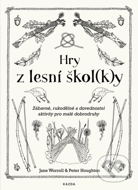 Kniha: Hry z lesní škol(k)y (Jane Worroll a Peter Houghton). Nakladatelství KAZDA, 2019 Kniha: Hry z lesní škol(k)y (Jane Worroll a Peter Houghton). Nakladatelství KAZDA, 2019