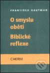 Kniha: O smyslu oběti - Biblické reflexe (František Kautman). Cherm, 2003 Kniha: O smyslu oběti - Biblické reflexe (František Kautman). Cherm, 2003