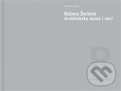 Kniha: Růžena Žertová - Architektka domů i věcí (Petr Klíma). UMPRUM, 2017 Kniha: Růžena Žertová - Architektka domů i věcí (Petr Klíma). UMPRUM, 2017