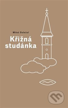 Kniha: Křižná studánka (Miloš Doležal). Nezávislý podmelechovský spolek, 2018 Kniha: Křižná studánka (Miloš Doležal). Nezávislý podmelechovský spolek, 2018
