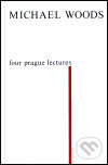 Four Prague Lectures and other Texts - Michael Woods, Rezek, 2001