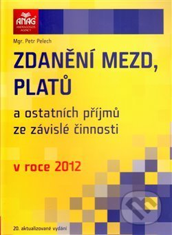 Kniha: Zdanění mezd, platů a ostatních příjmů ze závislé činnosti v roce 2012 (Petr Palach). ANAG, 2012 Kniha: Zdanění mezd, platů a ostatních příjmů ze závislé činnosti v roce 2012 (Petr Palach). ANAG, 2012