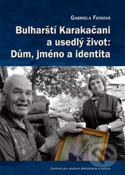 Kniha: Bulharští Karakačani a usedlý život: Dům, jméno a identita (Gabriela Fatková). Centrum pro studium demokracie a kultury, 2016 Kniha: Bulharští Karakačani a usedlý život: Dům, jméno a identita (Gabriela Fatková). Centrum pro studium demokracie a kultury, 2016