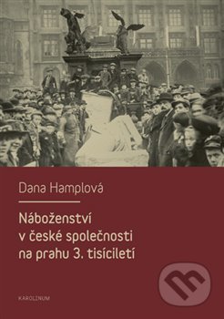 Náboženství v české společnosti na prahu 3. tísiciletí - Dana Hamplová, Karolinum, 2013