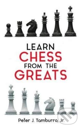 Kniha: Learn Chess From the Greats (Peter J. Tamburro). Third Millennium, 2019 Kniha: Learn Chess From the Greats (Peter J. Tamburro). Third Millennium, 2019