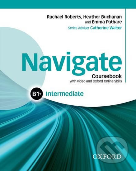 Kniha: Navigate Intermediate B1+: Coursebook with OOSP Pack (Emma Pathare, Heather Buchanan a Rachael Roberts). Oxford University Press, 2015 Kniha: Navigate Intermediate B1+: Coursebook with OOSP Pack (Emma Pathare, Heather Buchanan a Rachael Roberts). Oxford University Press, 2015