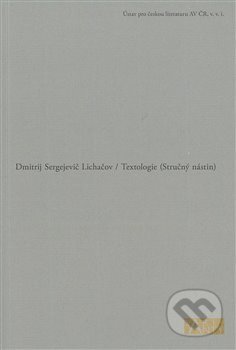 Kniha: Textologie (Dmitrij Sergejevič Lichačov). Ústav pro českou literaturu AV, 2015 Kniha: Textologie (Dmitrij Sergejevič Lichačov). Ústav pro českou literaturu AV, 2015
