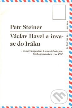 Kniha: Václav Havel a invaze do Iráku (Petr Steiner). RUBATO, 2014 Kniha: Václav Havel a invaze do Iráku (Petr Steiner). RUBATO, 2014