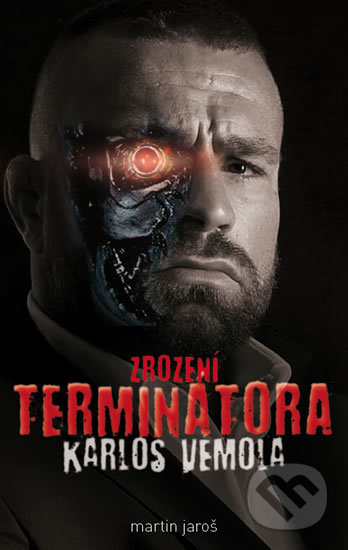 Kniha: Karlos Vémola: Zrození Terminátora (Martin Jaroš). OUCKLAND, 2019 Kniha: Karlos Vémola: Zrození Terminátora (Martin Jaroš). OUCKLAND, 2019