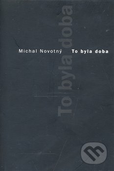 Kniha: To byla doba (Michal Novotný). Týnská literární kavárna, 2007 Kniha: To byla doba (Michal Novotný). Týnská literární kavárna, 2007