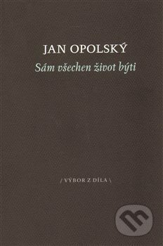 Kniha: Sám všechen život býti (Jan Opolský). Dybbuk, 2013 Kniha: Sám všechen život býti (Jan Opolský). Dybbuk, 2013