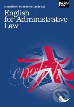 Kniha: English for Administrative Law (Eva Přidalová, Kamila Tozzi a Martin Škurek). Leges, 2019 Kniha: English for Administrative Law (Eva Přidalová, Kamila Tozzi a Martin Škurek). Leges, 2019