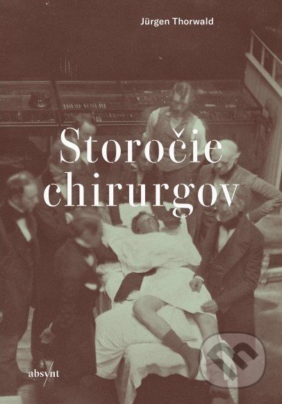 Kniha: Storočie chirurgov (Jürgen Thorwald). Absynt, 2019 Kniha: Storočie chirurgov (Jürgen Thorwald). Absynt, 2019