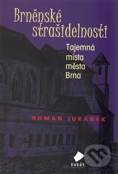 Kniha: Brněnské strašidelnosti (Roman Juránek). Vakát, 2016 Kniha: Brněnské strašidelnosti (Roman Juránek). Vakát, 2016