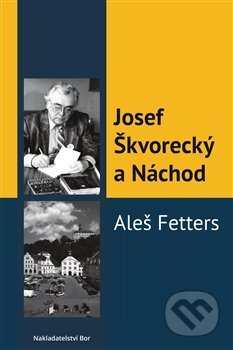 Kniha: Josef Škvorecký a Náchod (Aleš Fetters). Nakladatelství Bor, 2012 Kniha: Josef Škvorecký a Náchod (Aleš Fetters). Nakladatelství Bor, 2012