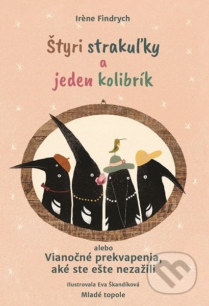 Kniha: Štyri strakuľky a jeden kolibrík alebo Vianočné prekvapenia, aké ste ešte nezažili (Irene Findrych). Mladé topole, 2019 Kniha: Štyri strakuľky a jeden kolibrík alebo Vianočné prekvapenia, aké ste ešte nezažili (Irene Findrych). Mladé topole, 2019