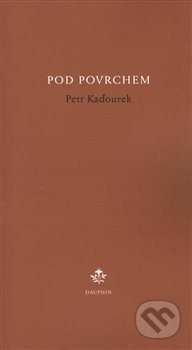 Kniha: Pod povrchem (Petr Kaďourek). Dauphin, 2015 Kniha: Pod povrchem (Petr Kaďourek). Dauphin, 2015