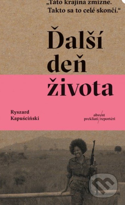 Kniha: Ďalší deň života (Ryszard Kapuściński). Absynt, 2020 Kniha: Ďalší deň života (Ryszard Kapuściński). Absynt, 2020