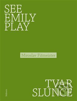 Kniha: See Emily Play. Tvar slunce (Miroslav Fišmeister). Malvern, 2019 Kniha: See Emily Play. Tvar slunce (Miroslav Fišmeister). Malvern, 2019