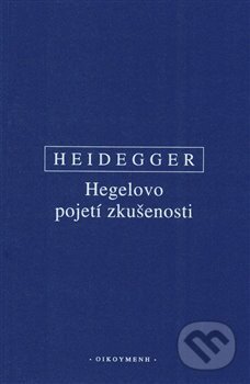 Hegelovo pojetí zkušenosti - Martin Heidegger, Filozofický ústav AV ČR, 2019