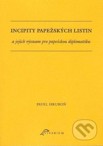 Kniha: Incipity papežských listin a jejich význam pro papežskou diplomatiku (Pavel Hruboň). Ostravská univerzita, 2017 Kniha: Incipity papežských listin a jejich význam pro papežskou diplomatiku (Pavel Hruboň). Ostravská univerzita, 2017