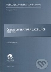 Kniha: Česká literatura jazzující (1918-1968) (Radomil Novák). Ostravská univerzita, 2012 Kniha: Česká literatura jazzující (1918-1968) (Radomil Novák). Ostravská univerzita, 2012