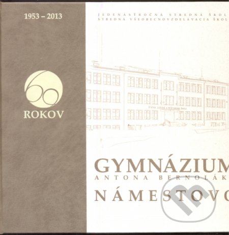 Kniha: Gymnázium Antona Bernoláka Námestovo (Autorský kolektiv). MS Holding Kniha: Gymnázium Antona Bernoláka Námestovo (Autorský kolektiv). MS Holding