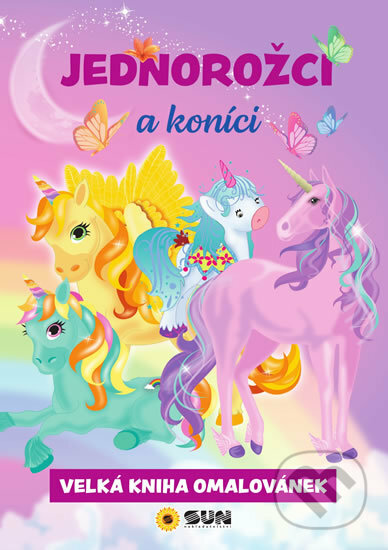 Kniha: Jednorožci a koníci - Velká kniha omalovánek (SUN). SUN, 2019 Kniha: Jednorožci a koníci - Velká kniha omalovánek (SUN). SUN, 2019