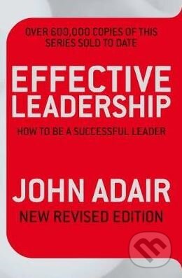 Kniha: Effective Leadership (John Adair). Pan Books, 2009 Kniha: Effective Leadership (John Adair). Pan Books, 2009