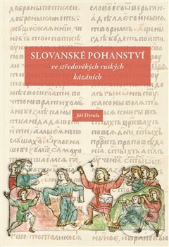 Kniha: Slovanské pohanství ve středověkých ruských kázáních (Jiří Dynda). Scriptorium, 2019 Kniha: Slovanské pohanství ve středověkých ruských kázáních (Jiří Dynda). Scriptorium, 2019