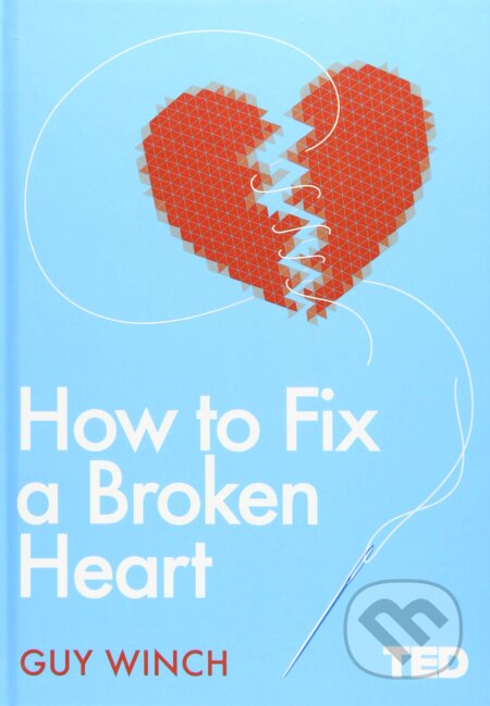 Kniha: How to Fix a Broken Heart (Guy Winch). Simon & Schuster, 2018 Kniha: How to Fix a Broken Heart (Guy Winch). Simon & Schuster, 2018