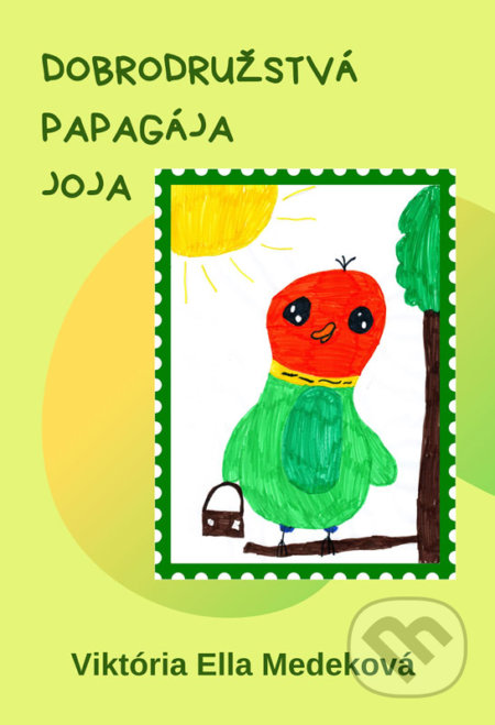 Kniha: Dobrodružstvá papagája Joja (Viktória Ella Medeková). ErEkon, 2019 Kniha: Dobrodružstvá papagája Joja (Viktória Ella Medeková). ErEkon, 2019