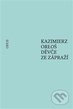 Kniha: Děvče ze zápraží (Kazimierz Orloś). Opus, 2019 Kniha: Děvče ze zápraží (Kazimierz Orloś). Opus, 2019