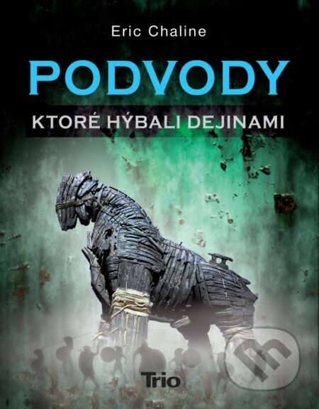 Kniha: Podvody které hýbali dějinami (Eric Chaline). Trio Publishing, 2010 Kniha: Podvody které hýbali dějinami (Eric Chaline). Trio Publishing, 2010