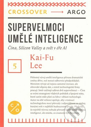 Kniha: Supervelmoci v oblasti umělé inteligence (Kai-Fu Lee). Argo, 2019 Kniha: Supervelmoci v oblasti umělé inteligence (Kai-Fu Lee). Argo, 2019