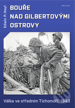 Kniha: Bouře nad Gilbertovými ostrovy (Edwin P. Hoyt). Naše vojsko CZ, 2019 Kniha: Bouře nad Gilbertovými ostrovy (Edwin P. Hoyt). Naše vojsko CZ, 2019