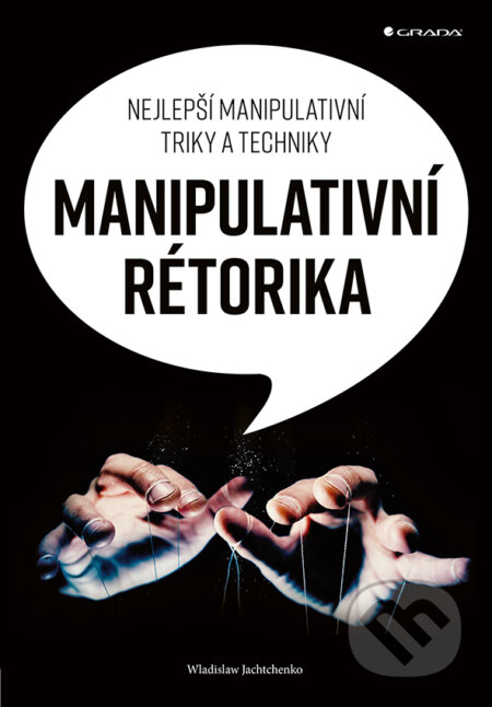 E-kniha: Manipulativní rétorika (Wladislaw Jachtchenko). Grada, 2019 E-kniha: Manipulativní rétorika (Wladislaw Jachtchenko). Grada, 2019