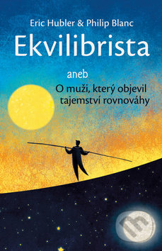 Kniha: Ekvilibrista (Eric Hubler a Philip Blanc). Rybka Publishers, 2019 Kniha: Ekvilibrista (Eric Hubler a Philip Blanc). Rybka Publishers, 2019