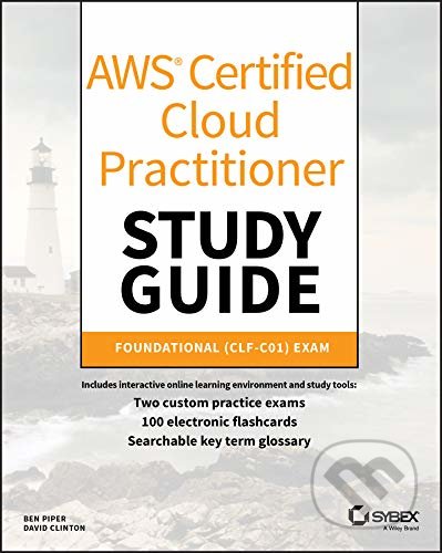 Kniha: AWS Certified Cloud Practitioner Study Guide: CLF-C01 Exam (Ben Piper a David Clinton). John Wiley & Sons, 2019 Kniha: AWS Certified Cloud Practitioner Study Guide: CLF-C01 Exam (Ben Piper a David Clinton). John Wiley & Sons, 2019