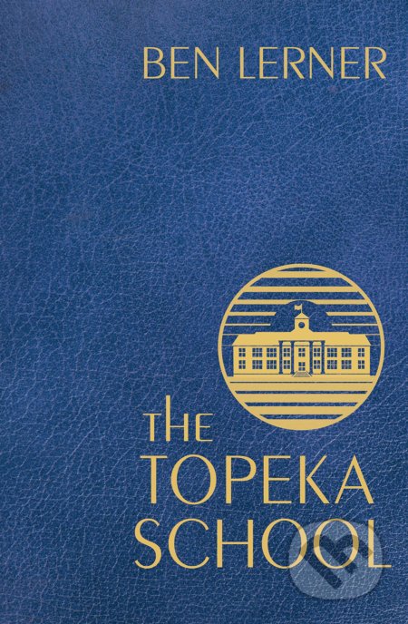 Kniha: The Topeka School (Ben Lerner). Granta Books, 2019 Kniha: The Topeka School (Ben Lerner). Granta Books, 2019
