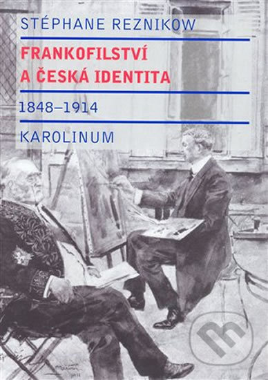 Kniha: Frankofilství a česká identita (1848 - 1914) (Stéphane Reznikow). Univerzita Karlova v Praze, 2008 Kniha: Frankofilství a česká identita (1848 - 1914) (Stéphane Reznikow). Univerzita Karlova v Praze, 2008