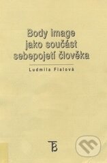 Kniha: Body Image jako součást sebepojetí člověka (Ludmila Fialová). Univerzita Karlova v Praze, 2001 Kniha: Body Image jako součást sebepojetí člověka (Ludmila Fialová). Univerzita Karlova v Praze, 2001